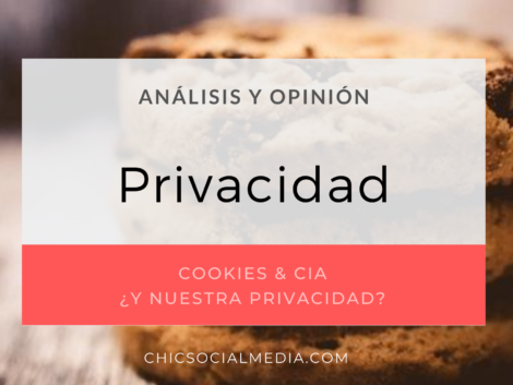 chicsocialmedia_blog_analisis_opinion_Cookies_Privacidad